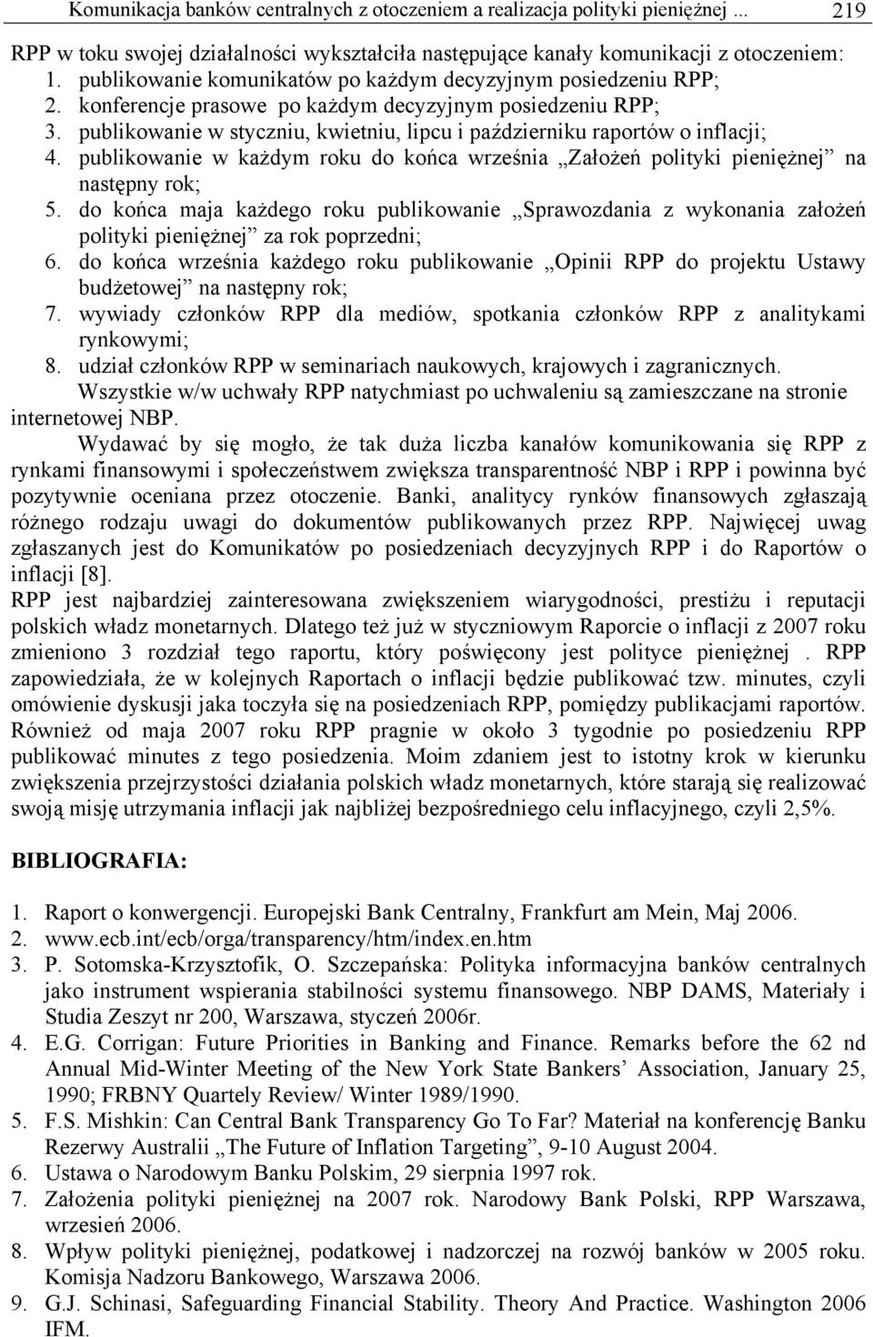 publikowanie w styczniu, kwietniu, lipcu i październiku raportów o inflacji; 4. publikowanie w każdym roku do końca września Założeń polityki pieniężnej na następny rok; 5.