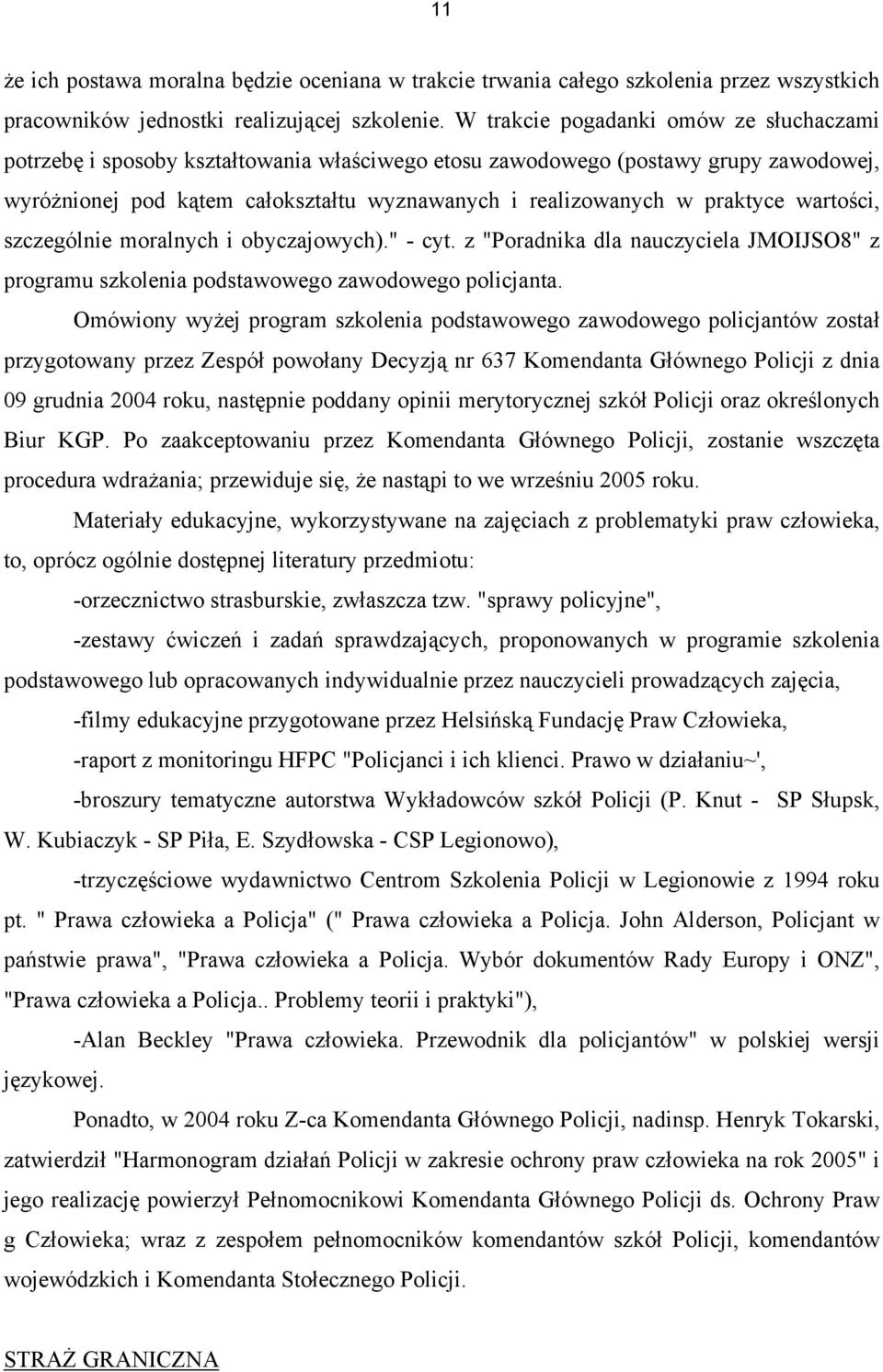 praktyce wartości, szczególnie moralnych i obyczajowych)." - cyt. z "Poradnika dla nauczyciela JMOIJSO8" z programu szkolenia podstawowego zawodowego policjanta.