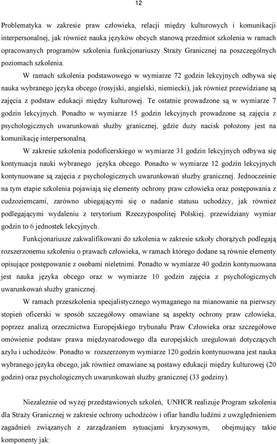 W ramach szkolenia podstawowego w wymiarze 72 godzin lekcyjnych odbywa się nauka wybranego języka obcego (rosyjski, angielski, niemiecki), jak również przewidziane są zajęcia z podstaw edukacji