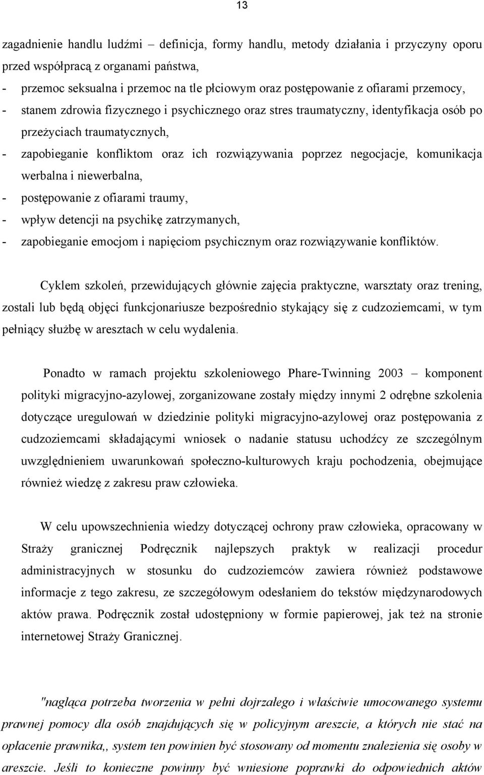 negocjacje, komunikacja werbalna i niewerbalna, - postępowanie z ofiarami traumy, - wpływ detencji na psychikę zatrzymanych, - zapobieganie emocjom i napięciom psychicznym oraz rozwiązywanie