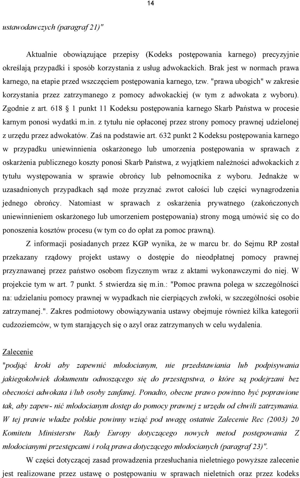 Zgodnie z art. 618 1 punkt 11 Kodeksu postępowania karnego Skarb Państwa w procesie karnym ponosi wydatki m.in. z tytułu nie opłaconej przez strony pomocy prawnej udzielonej z urzędu przez adwokatów.