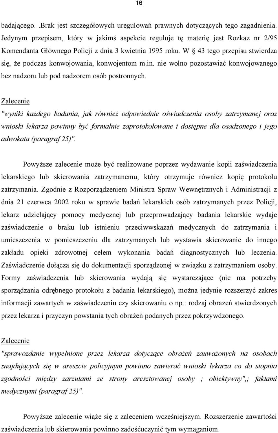 W 43 tego przepisu stwierdza się, że podczas konwojowania, konwojentom m.in. nie wolno pozostawiać konwojowanego bez nadzoru lub pod nadzorem osób postronnych.