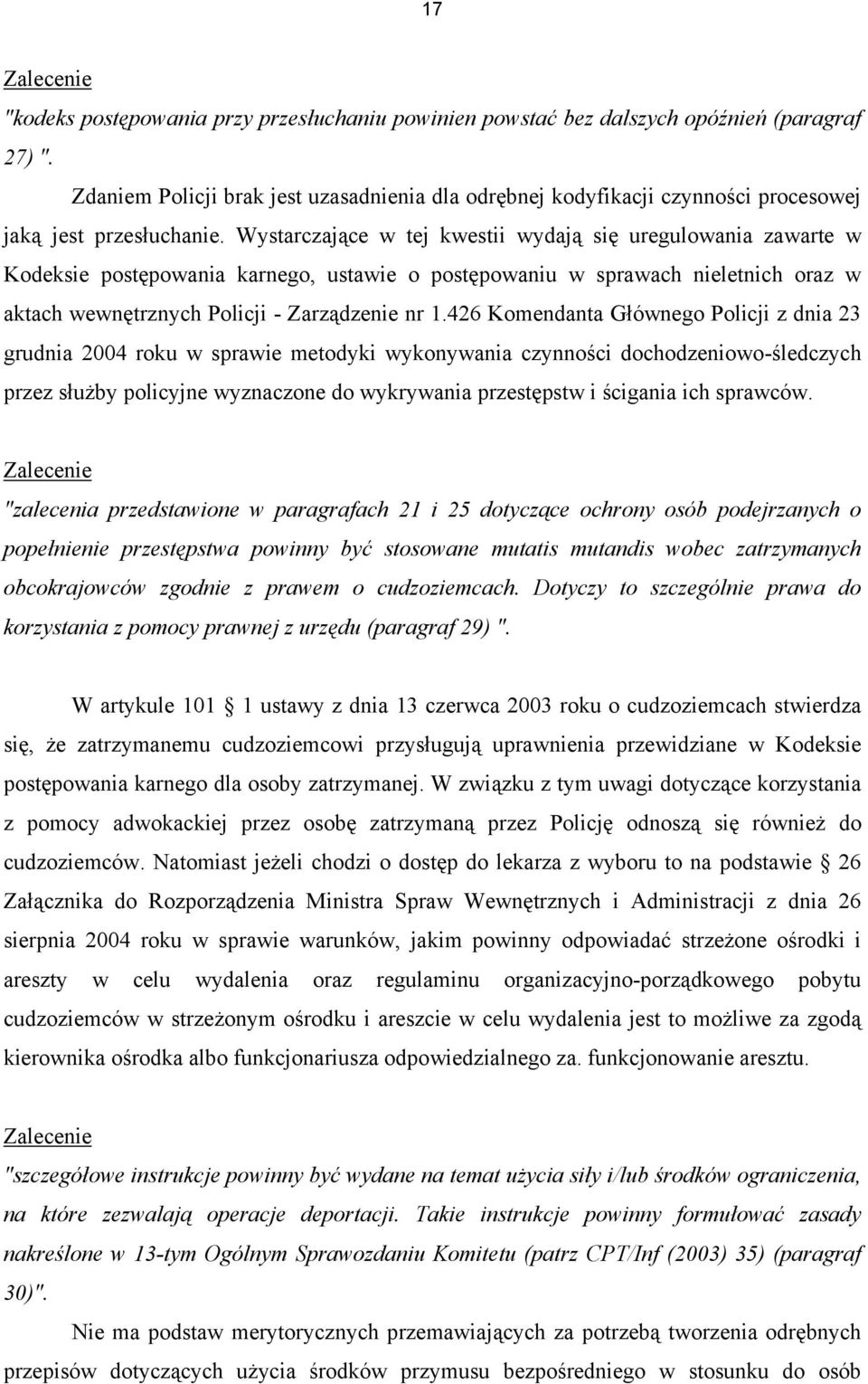 Wystarczające w tej kwestii wydają się uregulowania zawarte w Kodeksie postępowania karnego, ustawie o postępowaniu w sprawach nieletnich oraz w aktach wewnętrznych Policji - Zarządzenie nr 1.