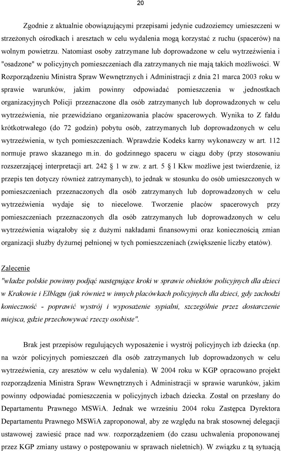 W Rozporządzeniu Ministra Spraw Wewnętrznych i Administracji z dnia 21 marca 2003 roku w sprawie warunków, jakim powinny odpowiadać pomieszczenia w,jednostkach organizacyjnych Policji przeznaczone