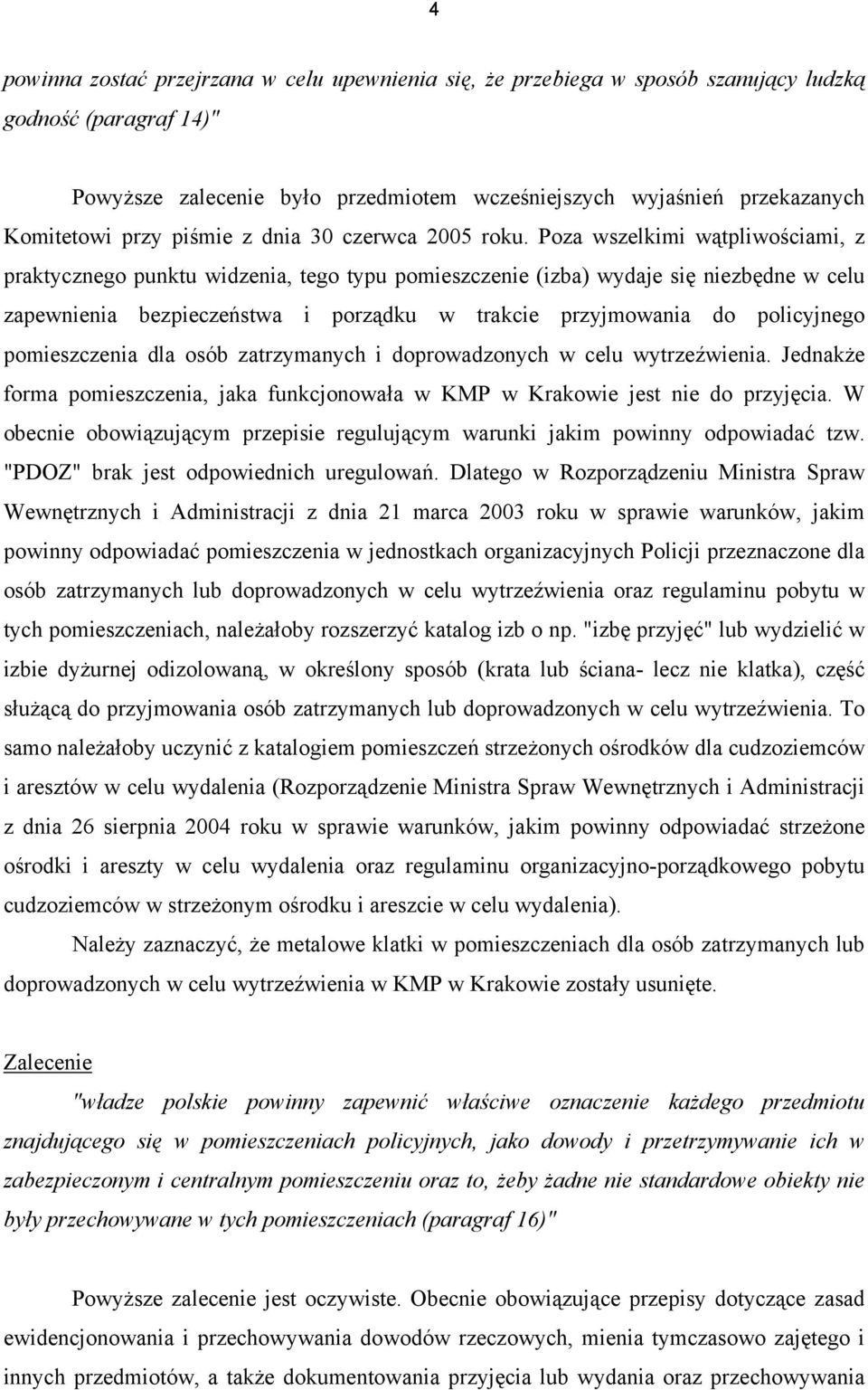 Poza wszelkimi wątpliwościami, z praktycznego punktu widzenia, tego typu pomieszczenie (izba) wydaje się niezbędne w celu zapewnienia bezpieczeństwa i porządku w trakcie przyjmowania do policyjnego