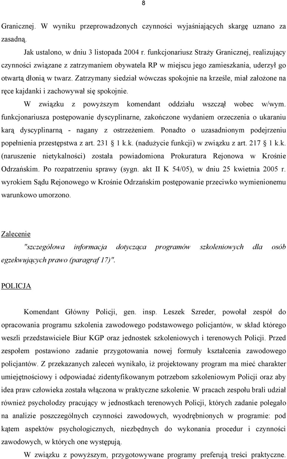 Zatrzymany siedział wówczas spokojnie na krześle, miał założone na ręce kajdanki i zachowywał się spokojnie. W związku z powyższym komendant oddziału wszczął wobec w/wym.