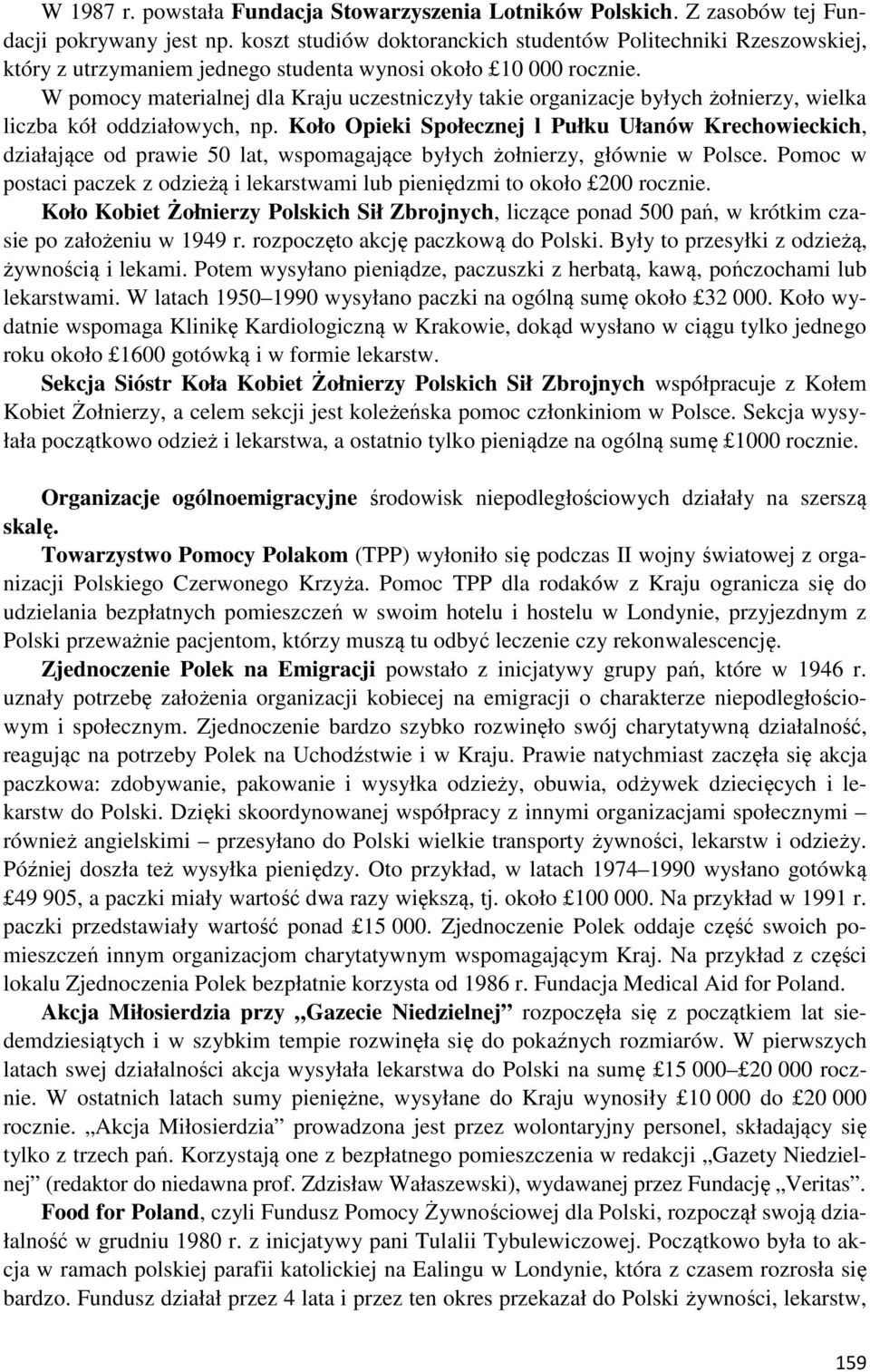 W pomocy materialnej dla Kraju uczestniczyły takie organizacje byłych żołnierzy, wielka liczba kół oddziałowych, np.