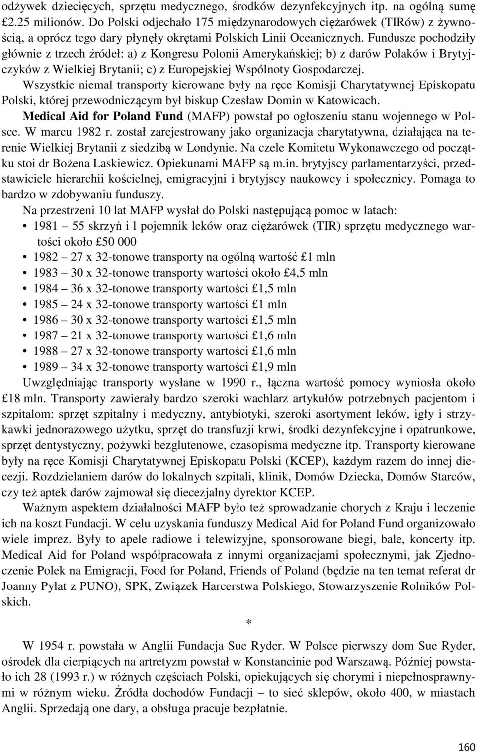 Fundusze pochodziły głównie z trzech źródeł: a) z Kongresu Polonii Amerykańskiej; b) z darów Polaków i Brytyjczyków z Wielkiej Brytanii; c) z Europejskiej Wspólnoty Gospodarczej.