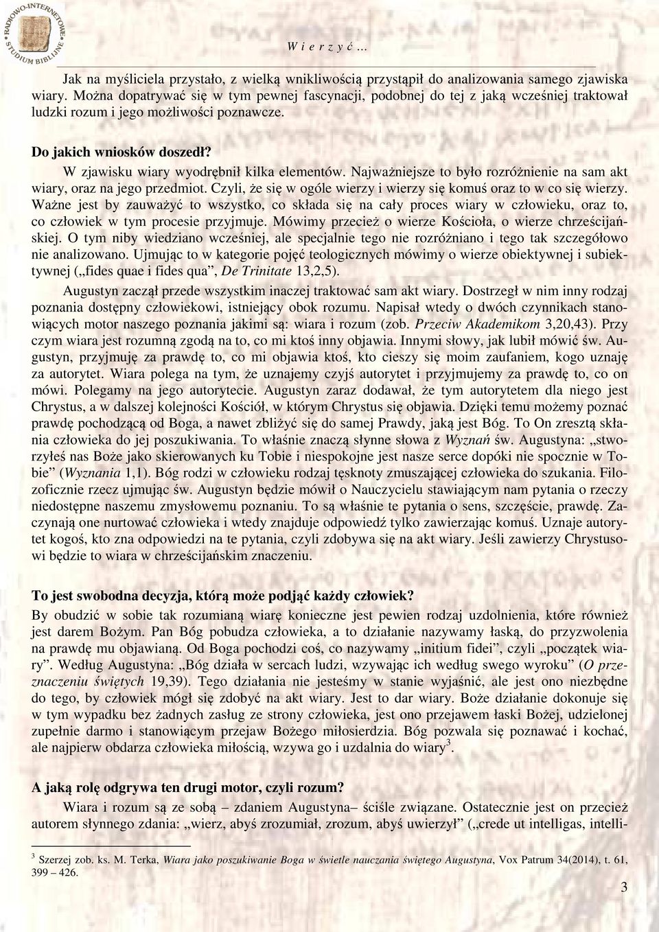 W zjawisku wiary wyodrębnił kilka elementów. Najważniejsze to było rozróżnienie na sam akt wiary, oraz na jego przedmiot. Czyli, że się w ogóle wierzy i wierzy się komuś oraz to w co się wierzy.