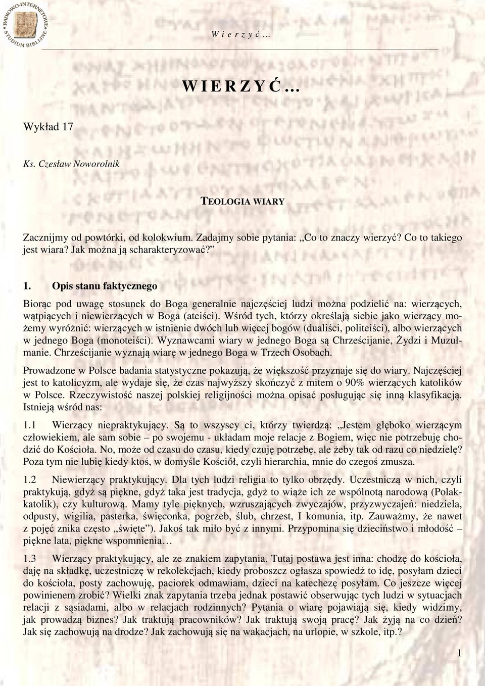 Wśród tych, którzy określają siebie jako wierzący możemy wyróżnić: wierzących w istnienie dwóch lub więcej bogów (dualiści, politeiści), albo wierzących w jednego Boga (monoteiści).