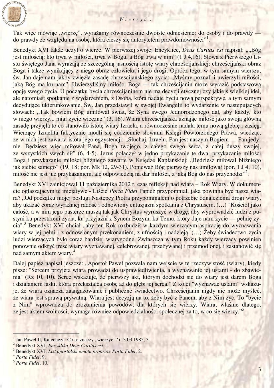 Słowa z Pierwszego Listu świętego Jana wyrażają ze szczególną jasnością istotę wiary chrześcijańskiej: chrześcijański obraz Boga i także wynikający z niego obraz człowieka i jego drogi.