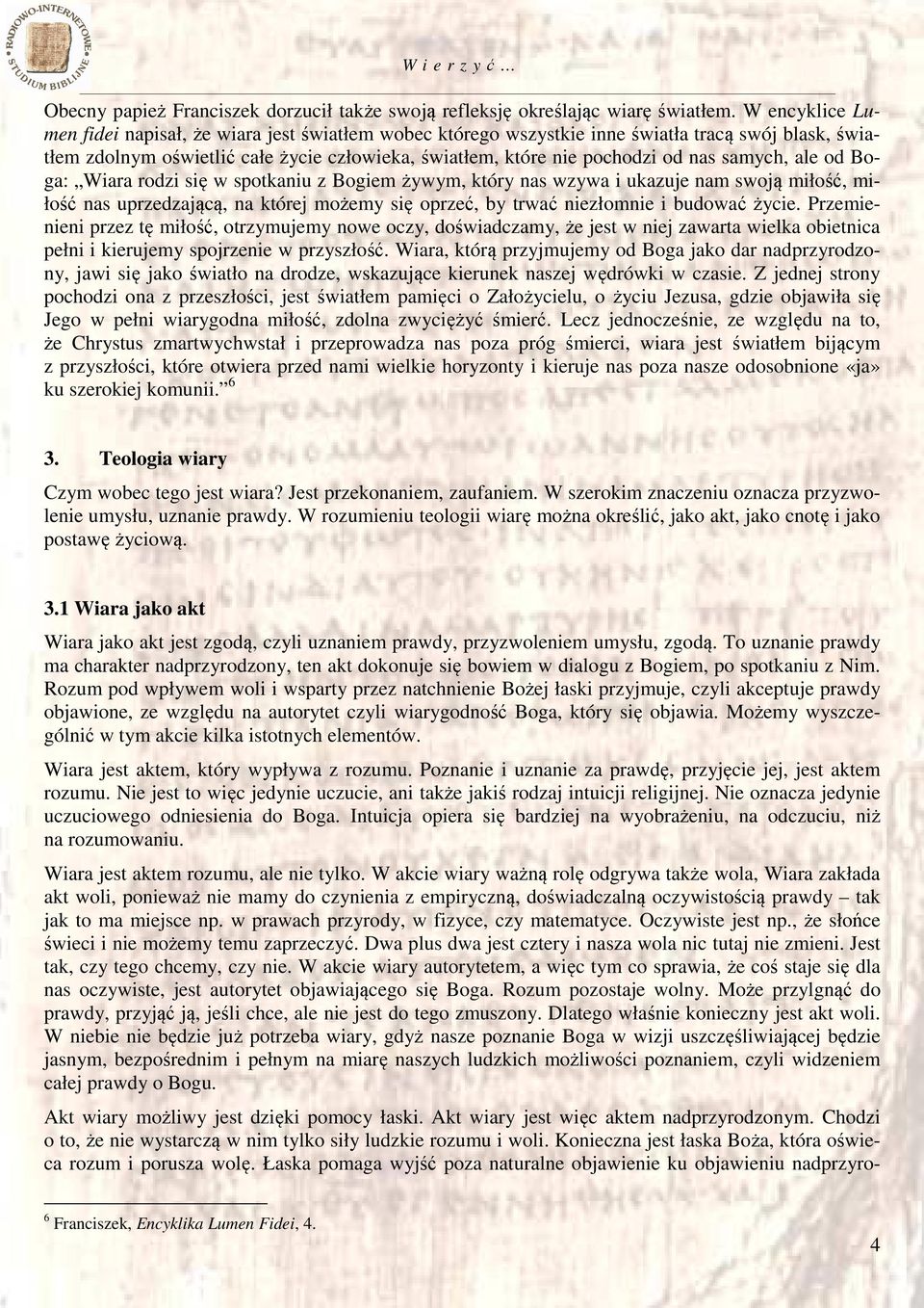 samych, ale od Boga: Wiara rodzi się w spotkaniu z Bogiem żywym, który nas wzywa i ukazuje nam swoją miłość, miłość nas uprzedzającą, na której możemy się oprzeć, by trwać niezłomnie i budować życie.