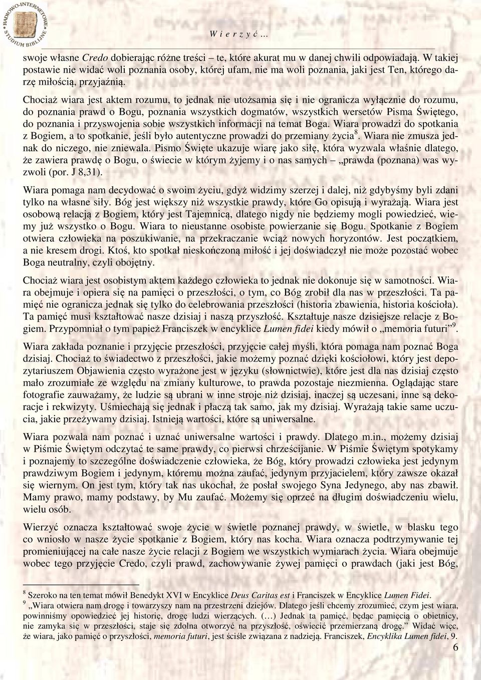 Chociaż wiara jest aktem rozumu, to jednak nie utożsamia się i nie ogranicza wyłącznie do rozumu, do poznania prawd o Bogu, poznania wszystkich dogmatów, wszystkich wersetów Pisma Świętego, do