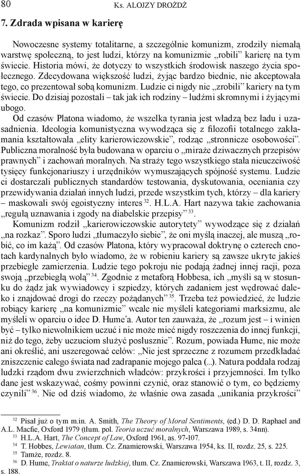 Historia mówi, że dotyczy to wszystkich środowisk naszego życia społecznego. Zdecydowana większość ludzi, żyjąc bardzo biednie, nie akceptowała tego, co prezentował sobą komunizm.