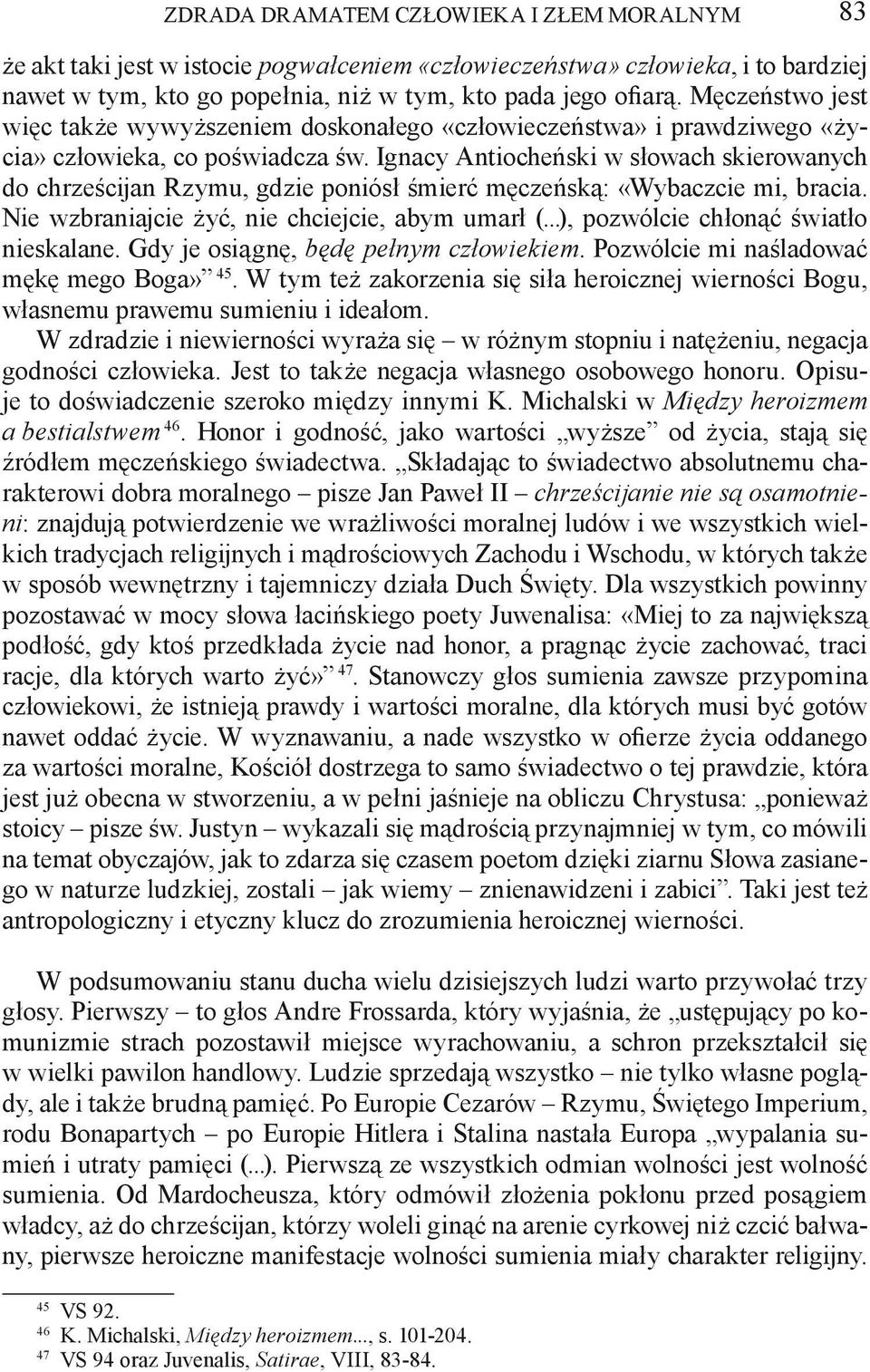 Ignacy Antiocheński w słowach skierowanych do chrześcijan Rzymu, gdzie poniósł śmierć męczeńską: «Wybaczcie mi, bracia. Nie wzbraniajcie żyć, nie chciejcie, abym umarł (.