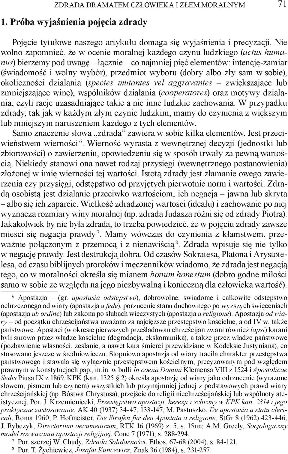 (dobry albo zły sam w sobie), okoliczności działania (species mutantes vel aggravantes zwiększające lub zmniejszające winę), wspólników działania (cooperatores) oraz motywy działania, czyli racje