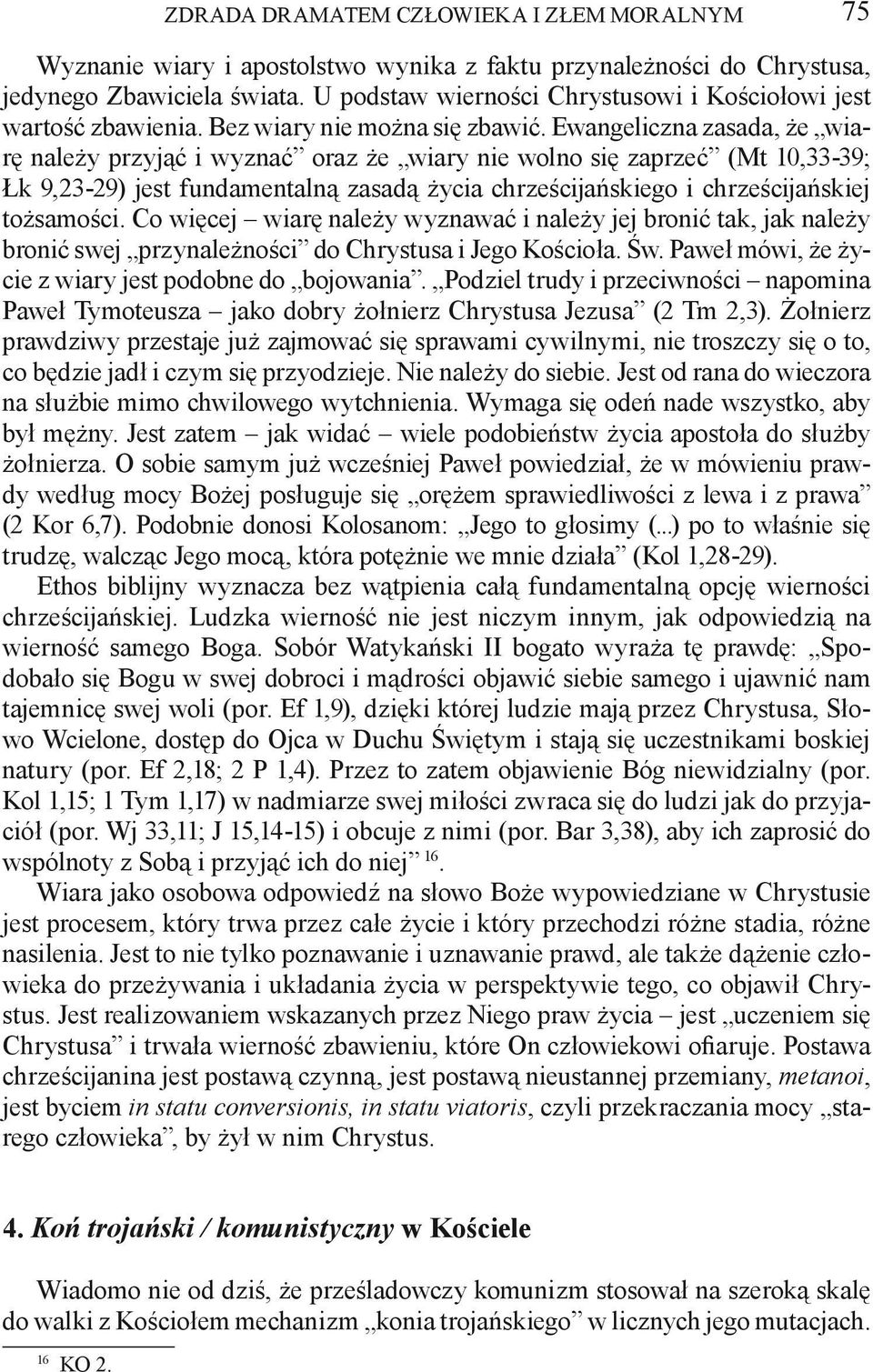 Ewangeliczna zasada, że wiarę należy przyjąć i wyznać oraz że wiary nie wolno się zaprzeć (Mt 10,33-39; Łk 9,23-29) jest fundamentalną zasadą życia chrześcijańskiego i chrześcijańskiej tożsamości.