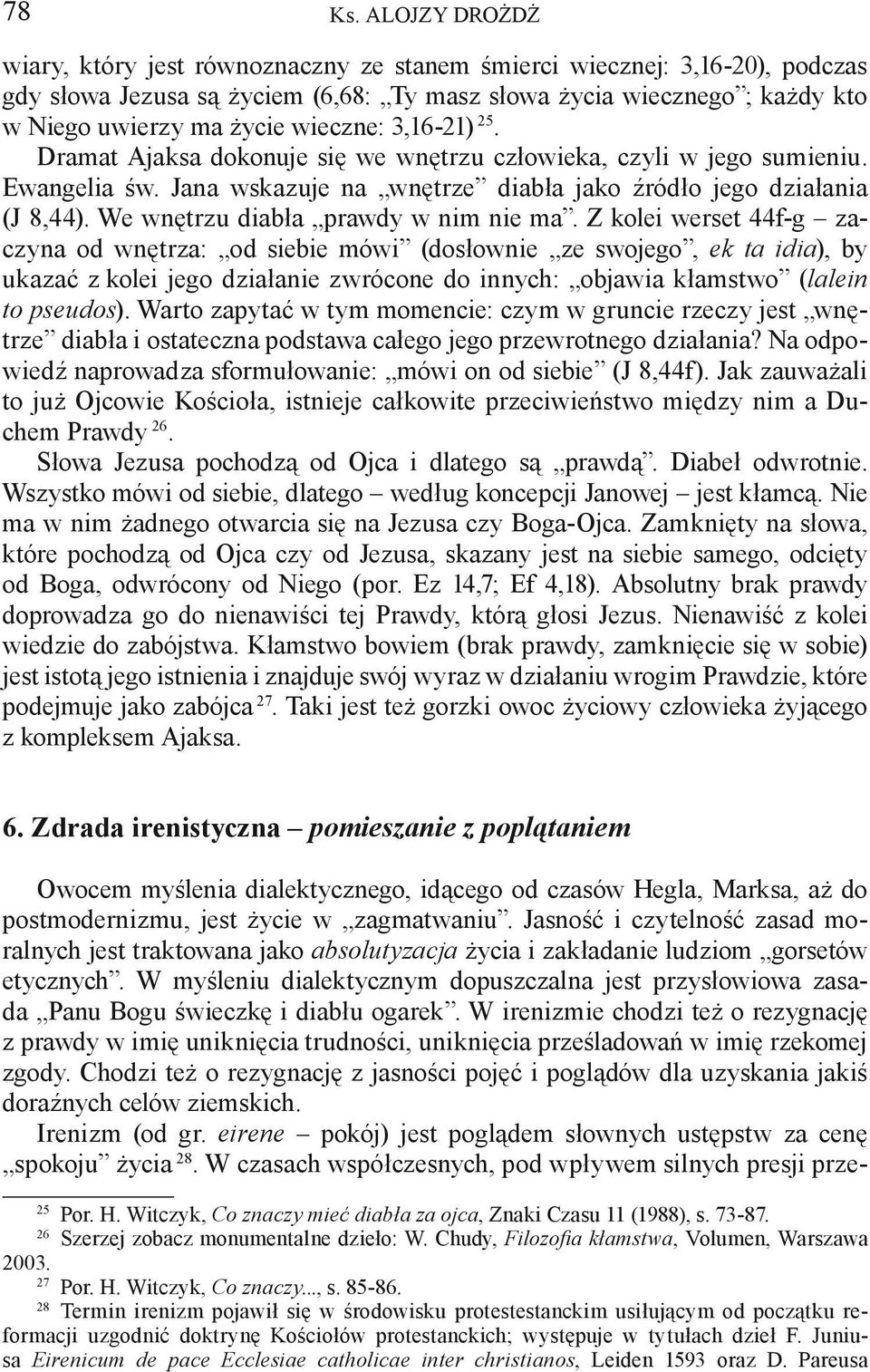 wieczne: 3,16-21) 25. Dramat Ajaksa dokonuje się we wnętrzu człowieka, czyli w jego sumieniu. Ewangelia św. Jana wskazuje na wnętrze diabła jako źródło jego działania (J 8,44).