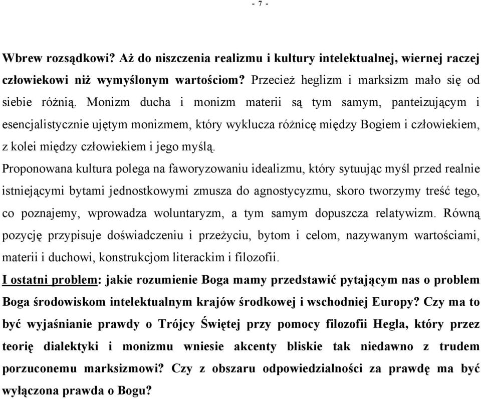 Proponowana kultura polega na faworyzowaniu idealizmu, który sytuując myśl przed realnie istniejącymi bytami jednostkowymi zmusza do agnostycyzmu, skoro tworzymy treść tego, co poznajemy, wprowadza