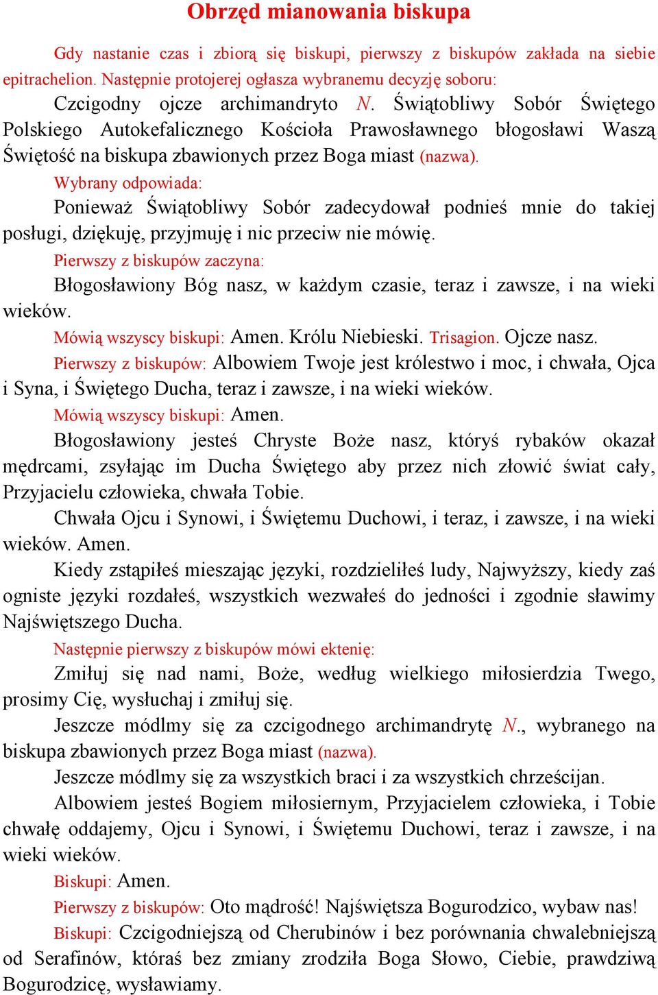 mnie do takiej posługi, dziękuję, przyjmuję i nic przeciw nie mówię. Pierwszy z biskupów zaczyna: Błogosławiony Bóg nasz, w każdym czasie, teraz i zawsze, i na wieki wieków.