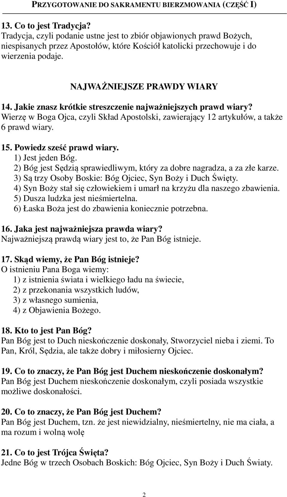 Powiedz sześć prawd wiary. 1) Jest jeden Bóg. 2) Bóg jest Sędzią sprawiedliwym, który za dobre nagradza, a za złe karze. 3) Są trzy Osoby Boskie: Bóg Ojciec, Syn Boży i Duch Święty.