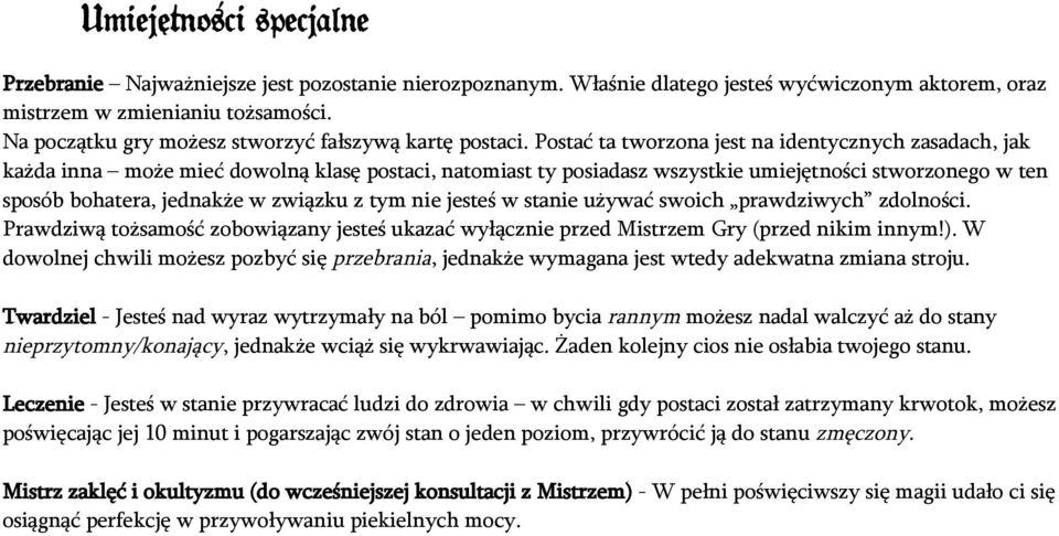 Postać ta tworzona jest na identycznych zasadach, jak każda inna może mieć dowolną klasę postaci, natomiast ty posiadasz wszystkie umiejętności stworzonego w ten sposób bohatera, jednakże w związku z