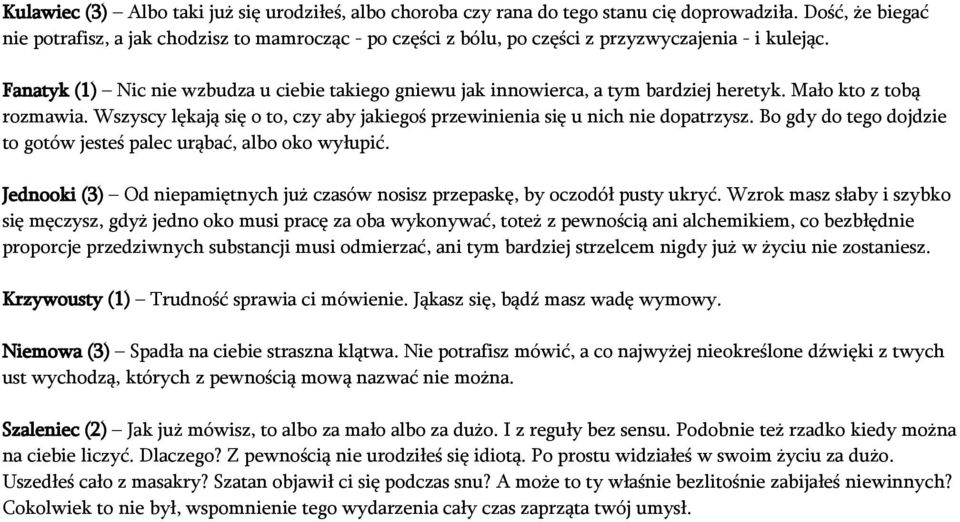 Fanatyk (1) Nic nie wzbudza u ciebie takiego gniewu jak innowierca, a tym bardziej heretyk. Mało kto z tobą rozmawia. Wszyscy lękają się o to, czy aby jakiegoś przewinienia się u nich nie dopatrzysz.