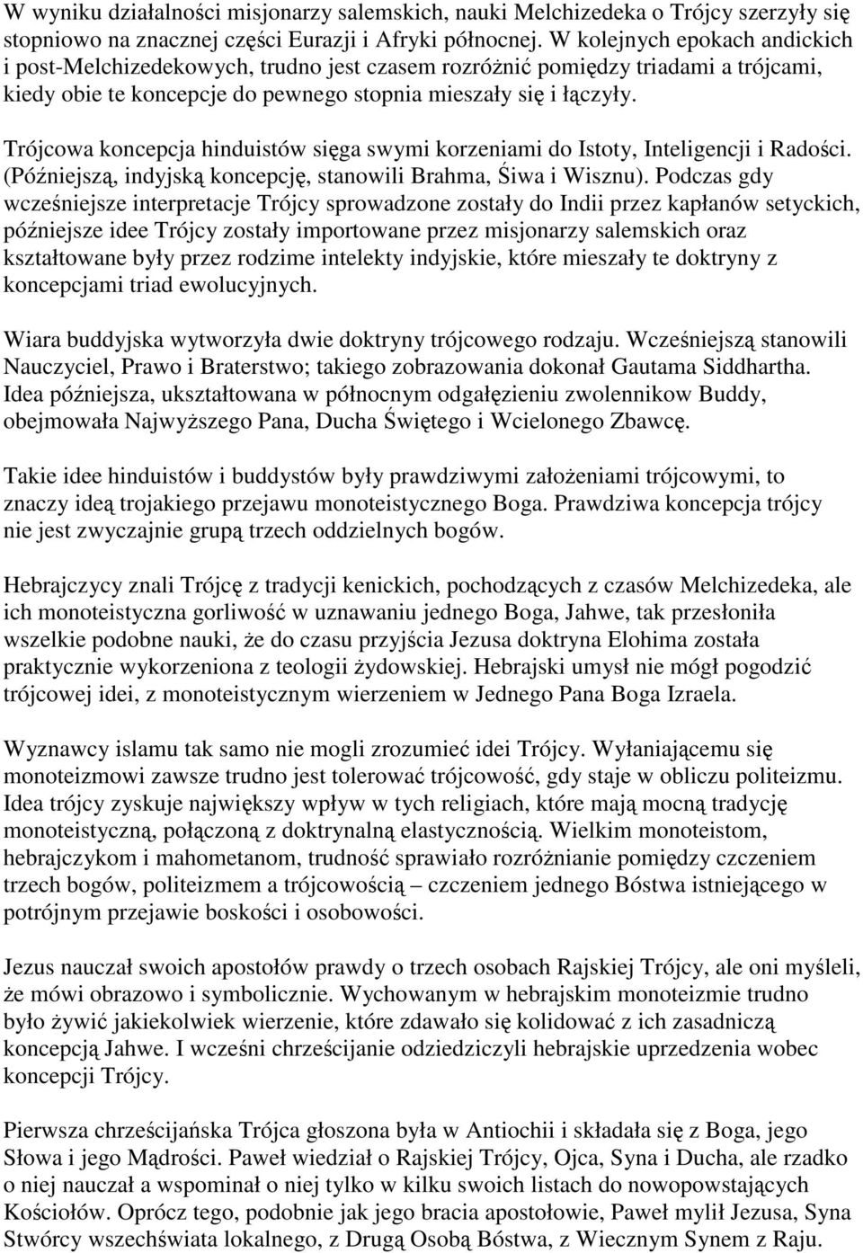 Trójcowa koncepcja hinduistów sięga swymi korzeniami do Istoty, Inteligencji i Radości. (Późniejszą, indyjską koncepcję, stanowili Brahma, Śiwa i Wisznu).