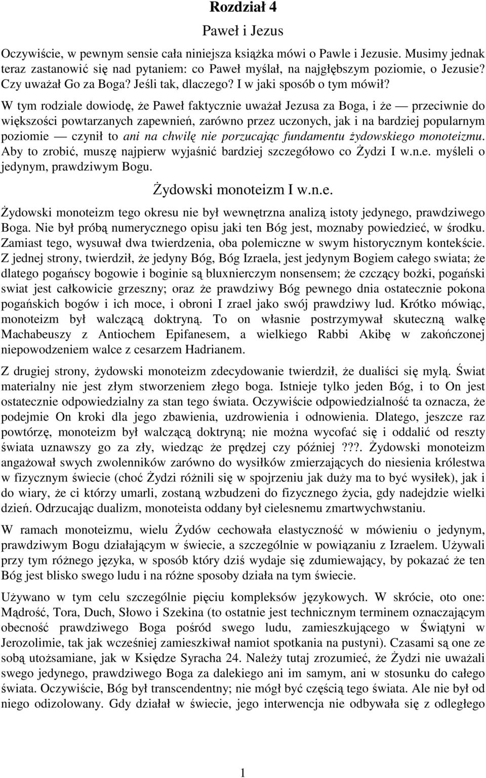 W tym rodziale dowiodę, Ŝe Paweł faktycznie uwaŝał Jezusa za Boga, i Ŝe przeciwnie do większości powtarzanych zapewnień, zarówno przez uczonych, jak i na bardziej popularnym poziomie czynił to ani na