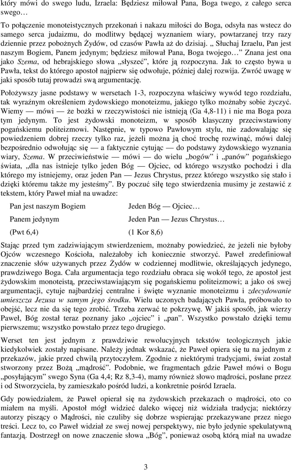 Słuchaj Izraelu, Pan jest naszym Bogiem, Panem jedynym; będziesz miłował Pana, Boga twojego Znana jest ona jako Szema, od hebrajskiego słowa słyszeć, które ją rozpoczyna.