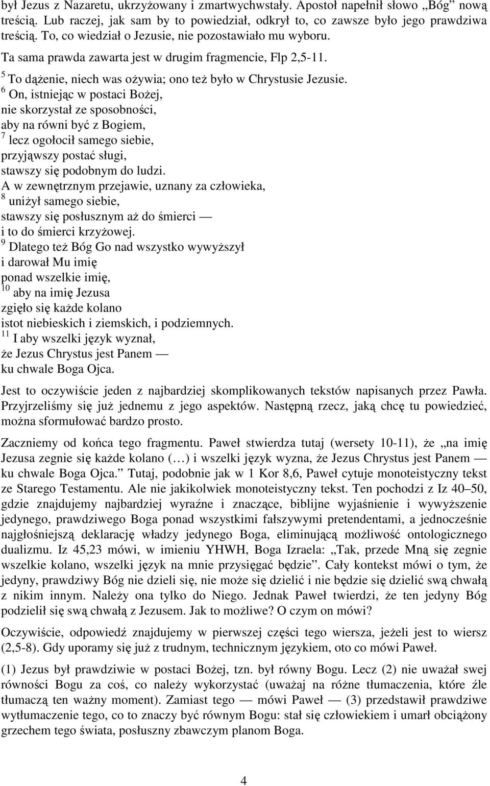 6 On, istniejąc w postaci BoŜej, nie skorzystał ze sposobności, aby na równi być z Bogiem, 7 lecz ogołocił samego siebie, przyjąwszy postać sługi, stawszy się podobnym do ludzi.