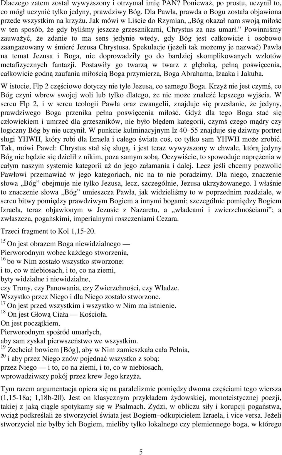 Jak mówi w Liście do Rzymian, Bóg okazał nam swoją miłość w ten sposób, Ŝe gdy byliśmy jeszcze grzesznikami, Chrystus za nas umarł.