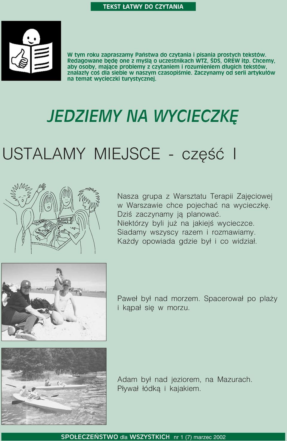 JEDZIEMY NA WYCIECZKĘ USTALAMY MIEJSCE część I Nasza grupa z Warsztatu Terapii Zajęciowej w Warszawie chce pojechać na wycieczkę. Dziś zaczynamy ją planować.