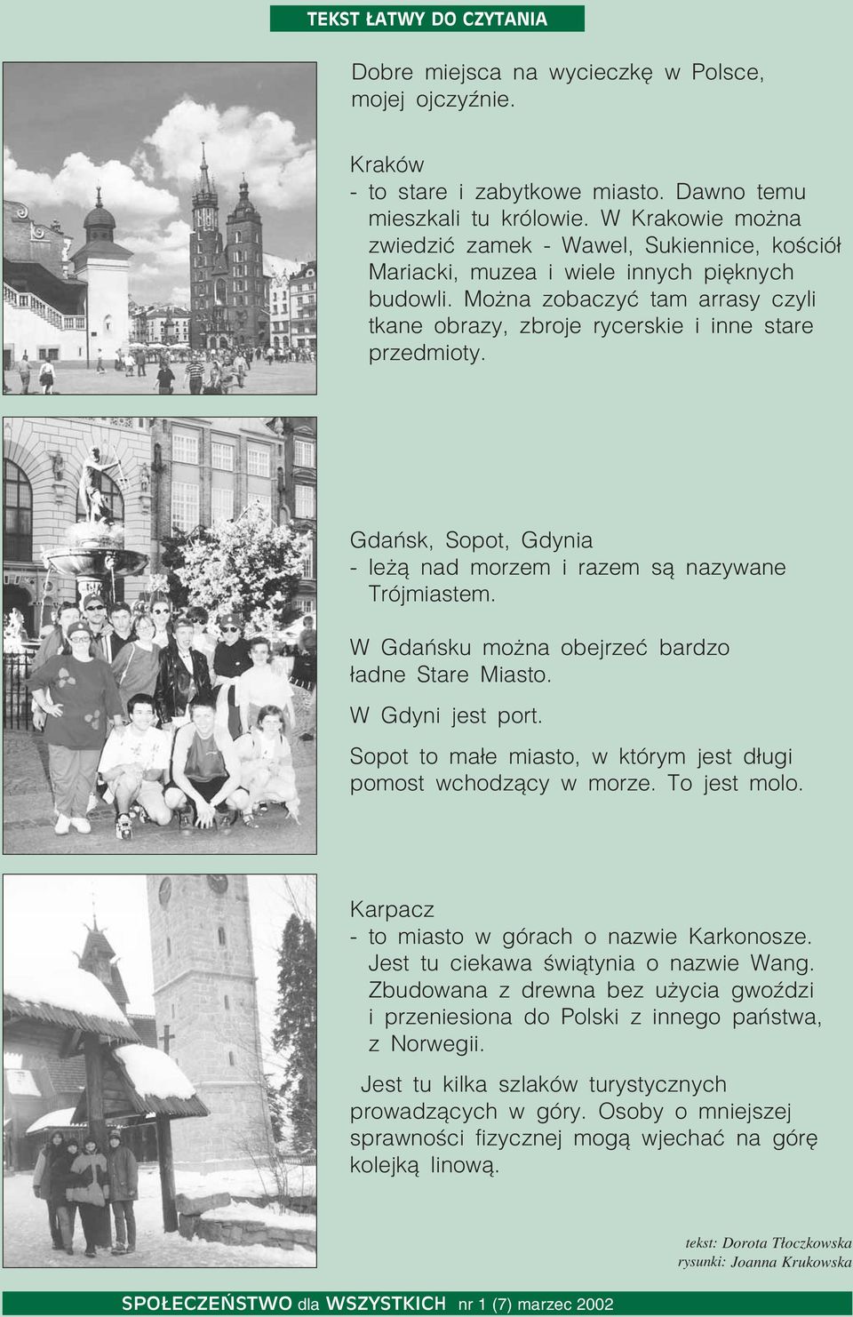 Gdańsk, Sopot, Gdynia leżą nad morzem i razem są nazywane Trójmiastem. W Gdańsku można obejrzeć bardzo ładne Stare Miasto. W Gdyni jest port.