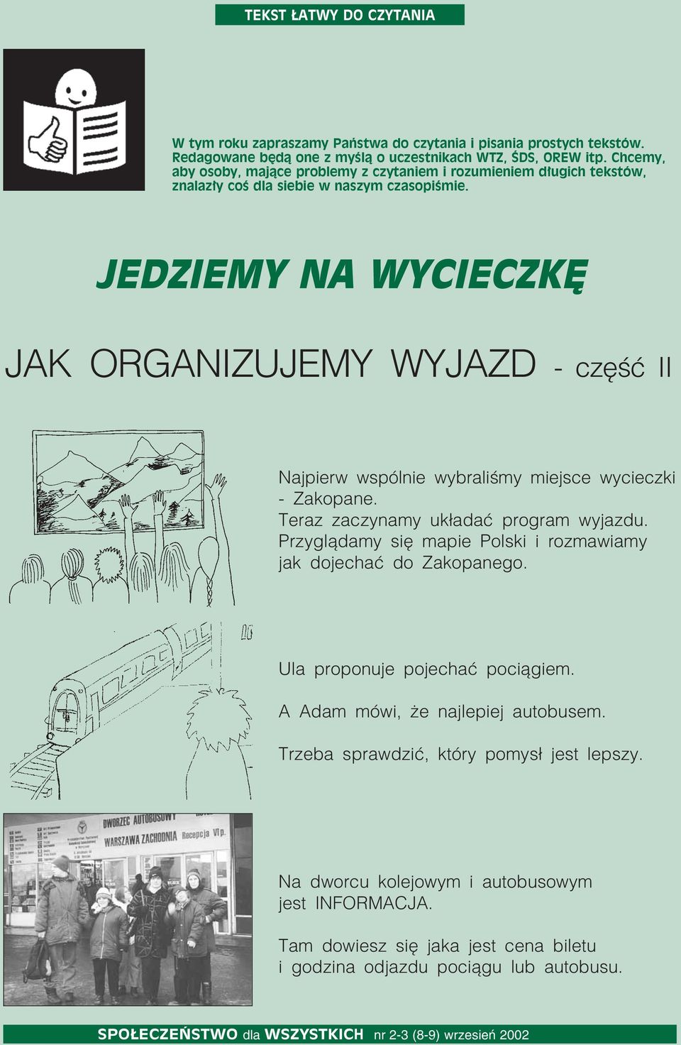 JEDZIEMY NA WYCIECZKĘ JAK ORGANIZUJEMY WYJAZD część II Najpierw wspólnie wybraliśmy miejsce wycieczki Zakopane. Teraz zaczynamy układać program wyjazdu.