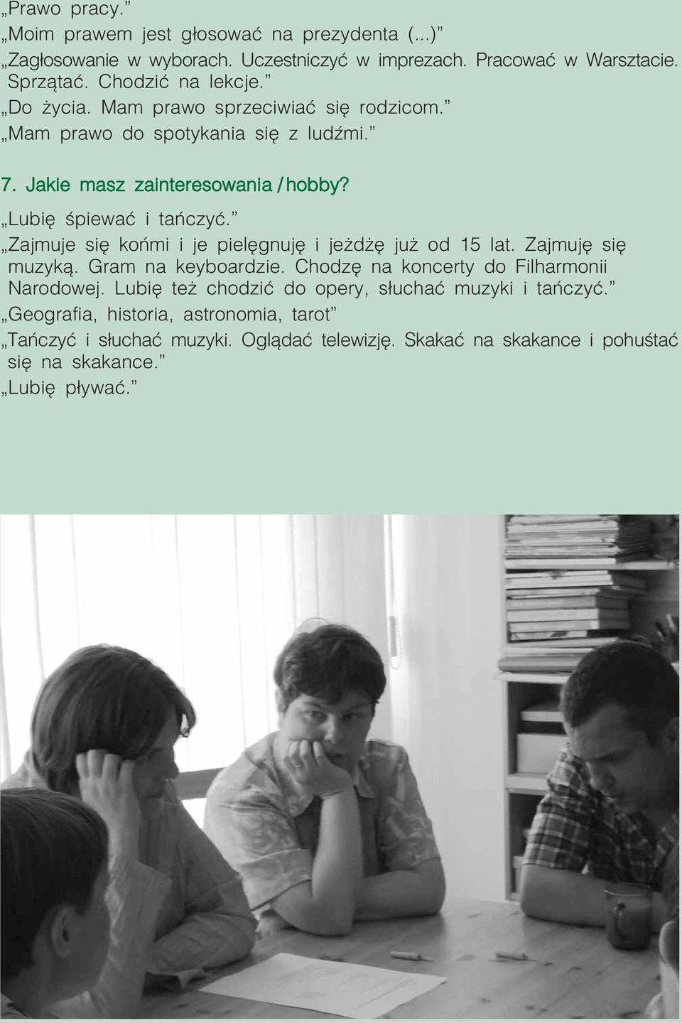 Zajmuje się końmi i je pielęgnuję i jeżdżę już od 15 lat. Zajmuję się muzyką. Gram na keyboardzie. Chodzę na koncerty do Filharmonii Narodowej.