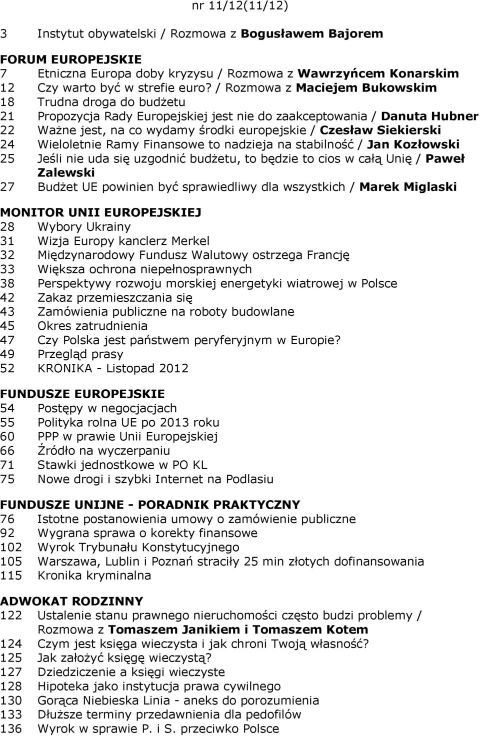 Siekierski 24 Wieloletnie Ramy Finansowe to nadzieja na stabilność / Jan Kozłowski 25 Jeśli nie uda się uzgodnić budżetu, to będzie to cios w całą Unię / Paweł Zalewski 27 Budżet UE powinien być