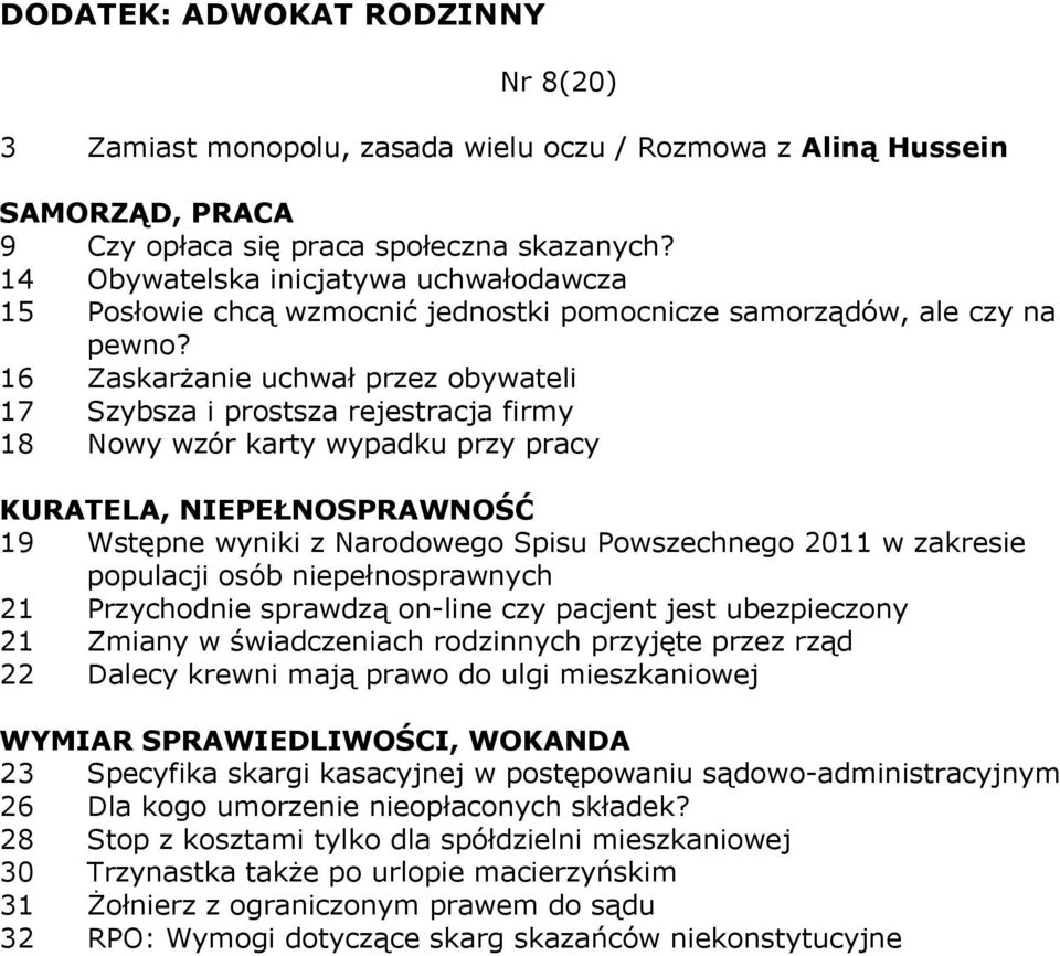 16 Zaskarżanie uchwał przez obywateli 17 Szybsza i prostsza rejestracja firmy 18 Nowy wzór karty wypadku przy pracy KURATELA, NIEPEŁNOSPRAWNOŚĆ 19 Wstępne wyniki z Narodowego Spisu Powszechnego 2011