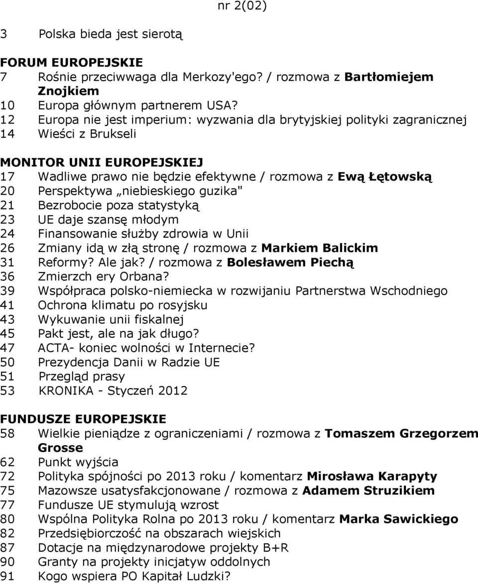 Bezrobocie poza statystyką 23 UE daje szansę młodym 24 Finansowanie służby zdrowia w Unii 26 Zmiany idą w złą stronę / rozmowa z Markiem Balickim 31 Reformy? Ale jak?