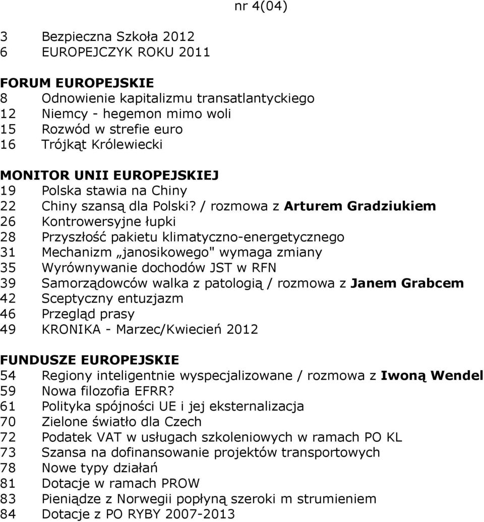 / rozmowa z Arturem Gradziukiem 26 Kontrowersyjne łupki 28 Przyszłość pakietu klimatyczno-energetycznego 31 Mechanizm janosikowego" wymaga zmiany 35 Wyrównywanie dochodów JST w RFN 39 Samorządowców