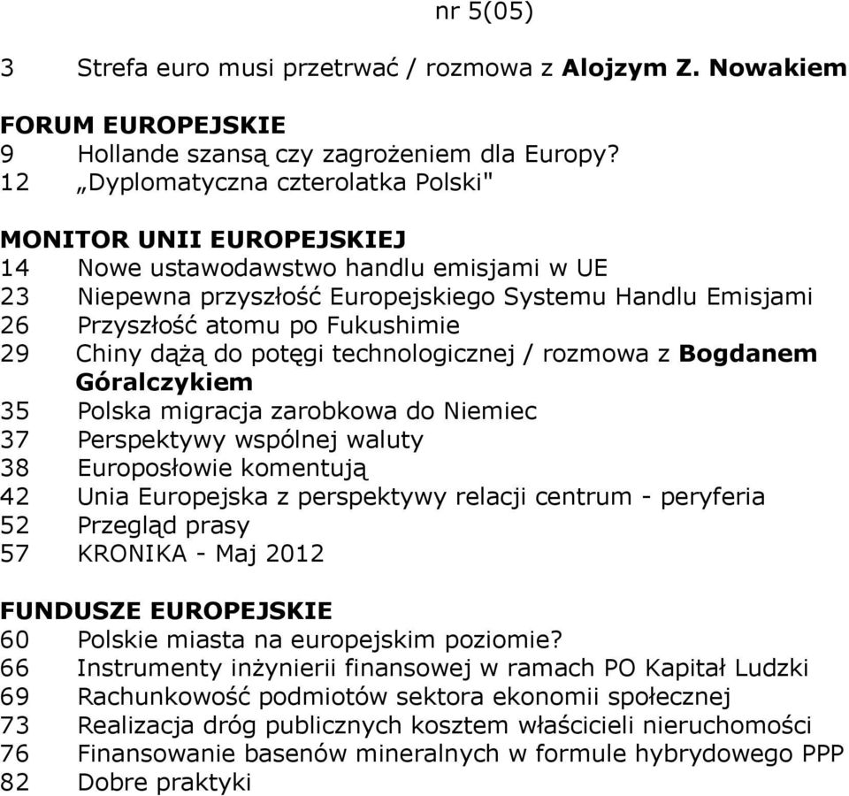 technologicznej / rozmowa z Bogdanem Góralczykiem 35 Polska migracja zarobkowa do Niemiec 37 Perspektywy wspólnej waluty 38 Europosłowie komentują 42 Unia Europejska z perspektywy relacji centrum -