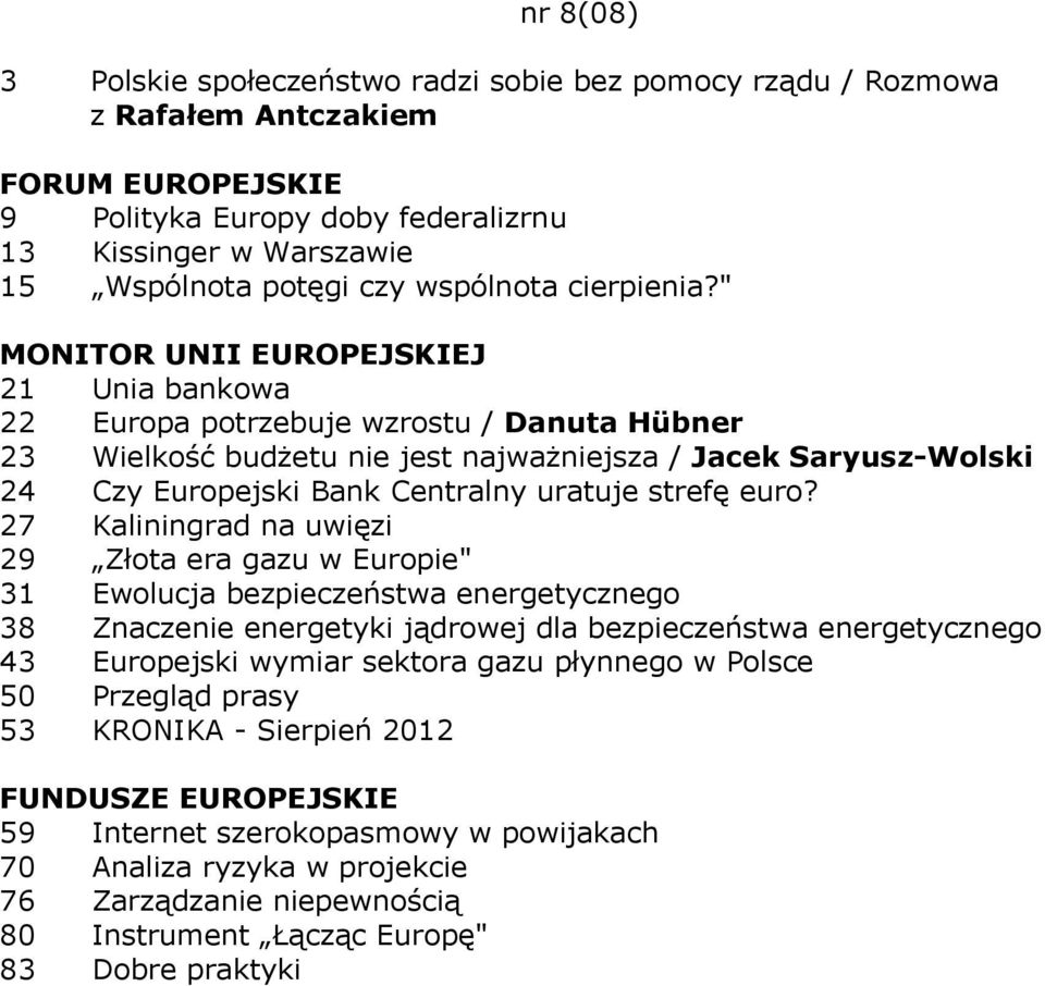 27 Kaliningrad na uwięzi 29 Złota era gazu w Europie" 31 Ewolucja bezpieczeństwa energetycznego 38 Znaczenie energetyki jądrowej dla bezpieczeństwa energetycznego 43 Europejski wymiar sektora gazu