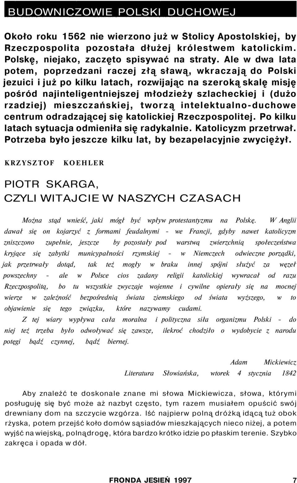 rzadziej) mieszczańskiej, tworzą intelektualno-duchowe centrum odradzającej się katolickiej Rzeczpospolitej. Po kilku latach sytuacja odmieniła się radykalnie. Katolicyzm przetrwał.