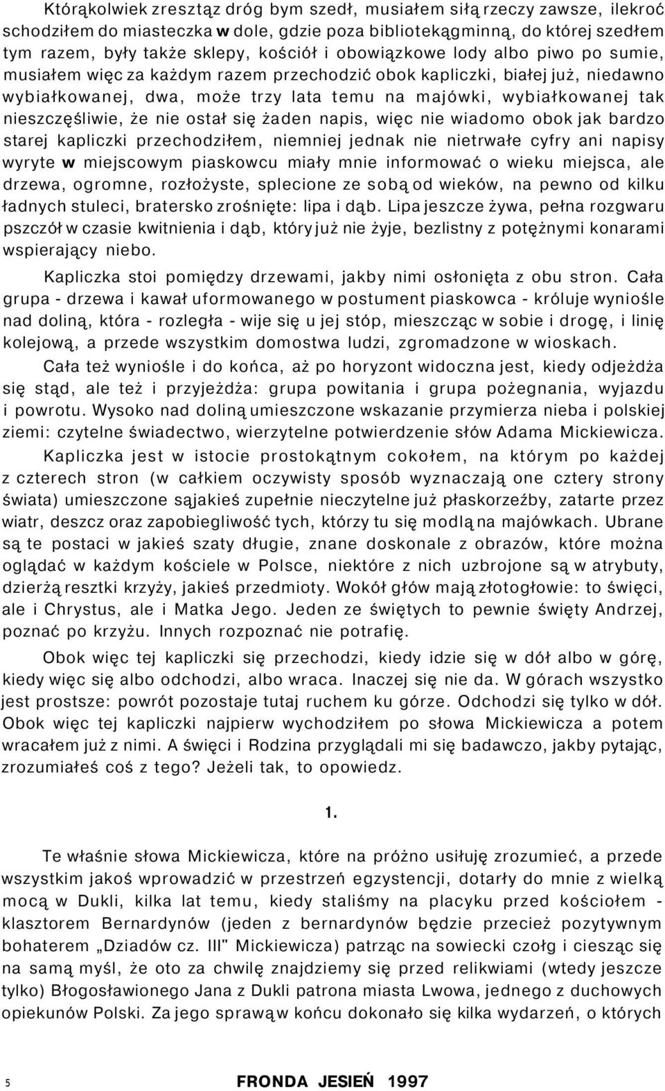 nieszczęśliwie, że nie ostał się żaden napis, więc nie wiadomo obok jak bardzo starej kapliczki przechodziłem, niemniej jednak nie nietrwałe cyfry ani napisy wyryte w miejscowym piaskowcu miały mnie