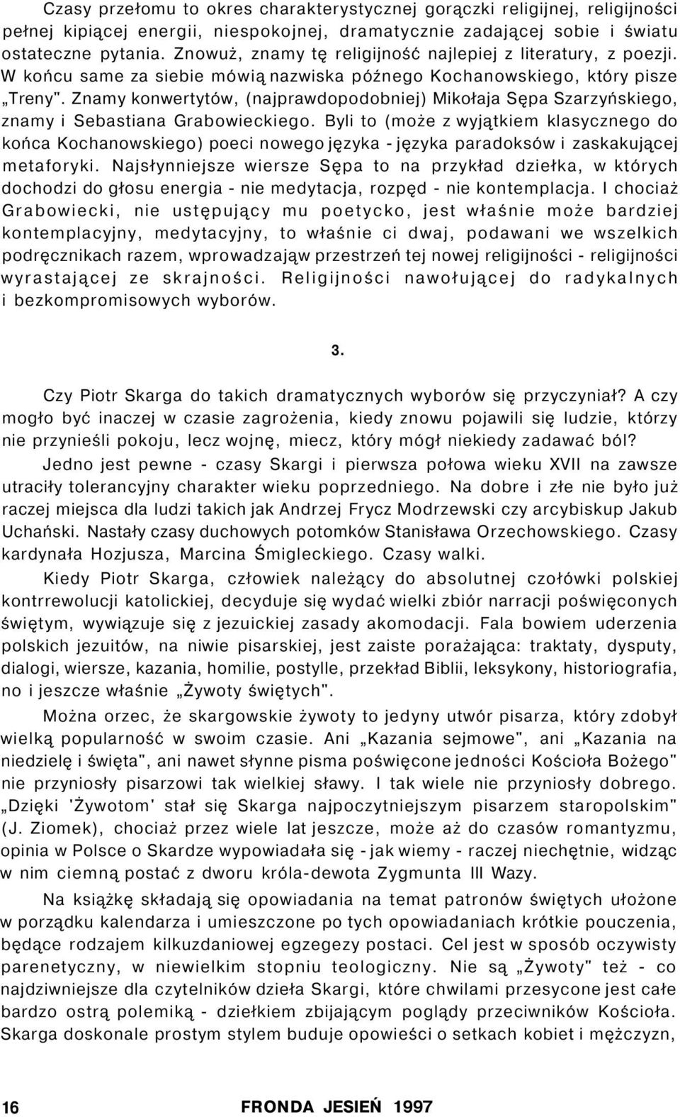 Znamy konwertytów, (najprawdopodobniej) Mikołaja Sępa Szarzyńskiego, znamy i Sebastiana Grabowieckiego.