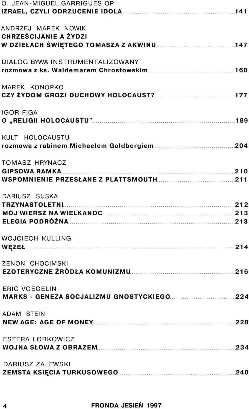 177 IGOR FIGA O RELIGII HOLOCAUSTU" 189 KULT HOLOCAUSTU rozmowa z rabinem Michaelem Goldbergiem 204 TOMASZ HRYNACZ GIPSOWA RAMKA 210 WSPOMNIENIE PRZESŁANE Z PLATTSMOUTH 211 DARIUSZ SUSKA