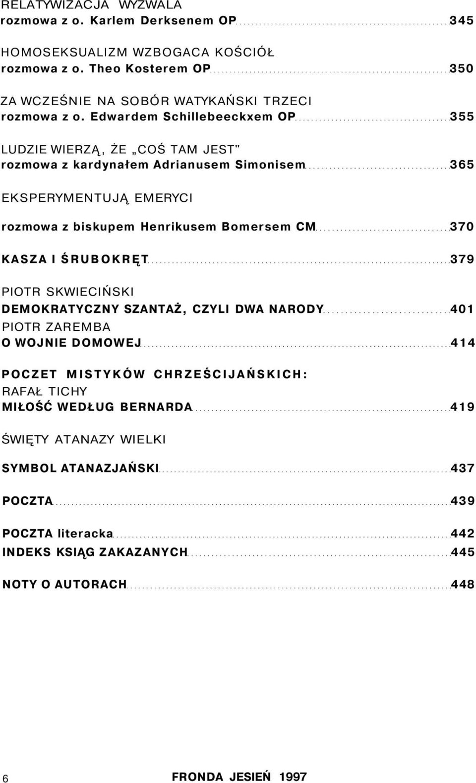 Edwardem Schillebeeckxem OP 355 LUDZIE WIERZĄ, ŻE COŚ TAM JEST" rozmowa z kardynałem Adrianusem Simonisem 365 EKSPERYMENTUJĄ EMERYCI rozmowa z biskupem Henrikusem Bomersem