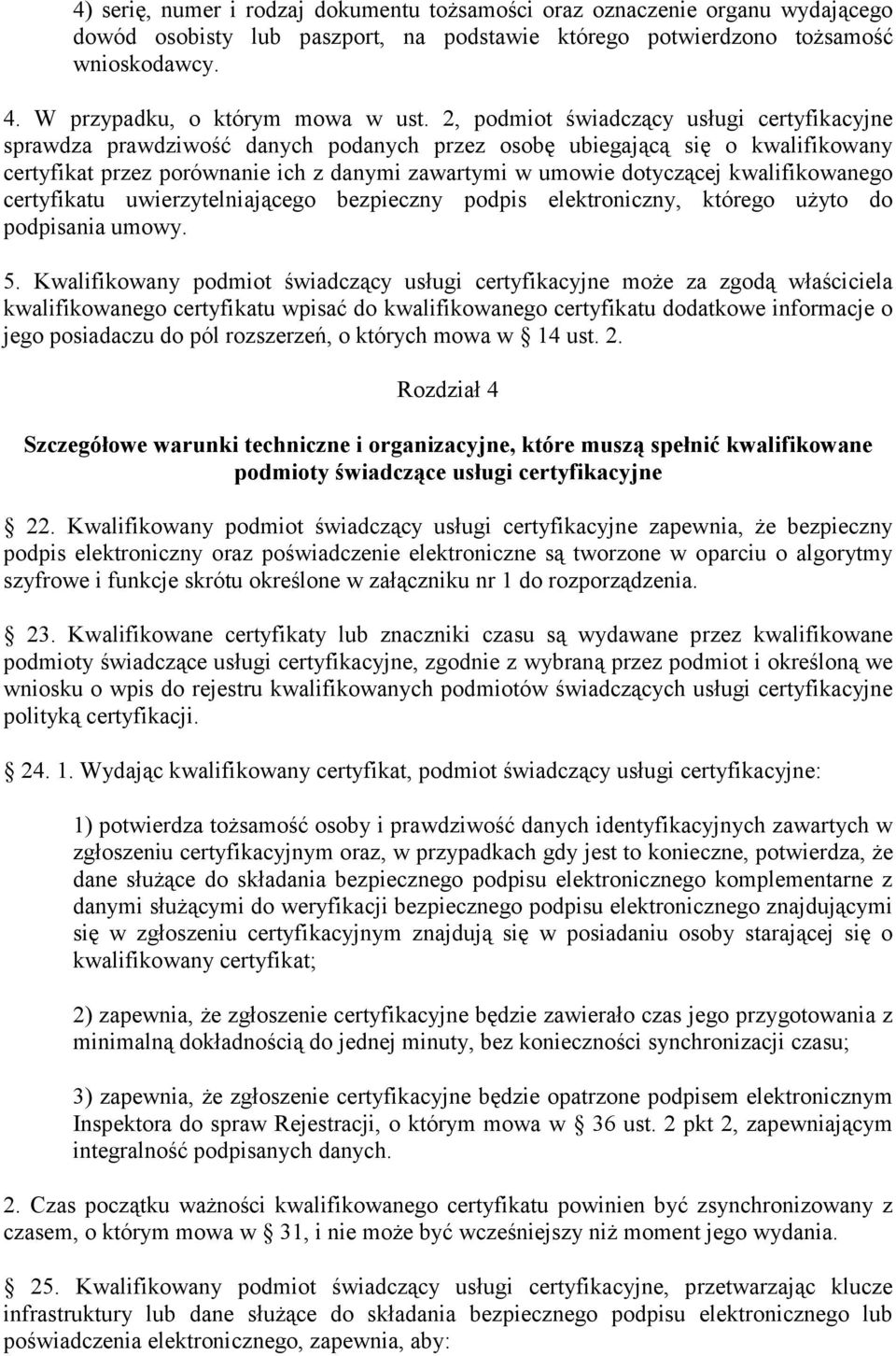 2, podmiot świadczący usługi certyfikacyjne sprawdza prawdziwość danych podanych przez osobę ubiegającą się o kwalifikowany certyfikat przez porównanie ich z danymi zawartymi w umowie dotyczącej