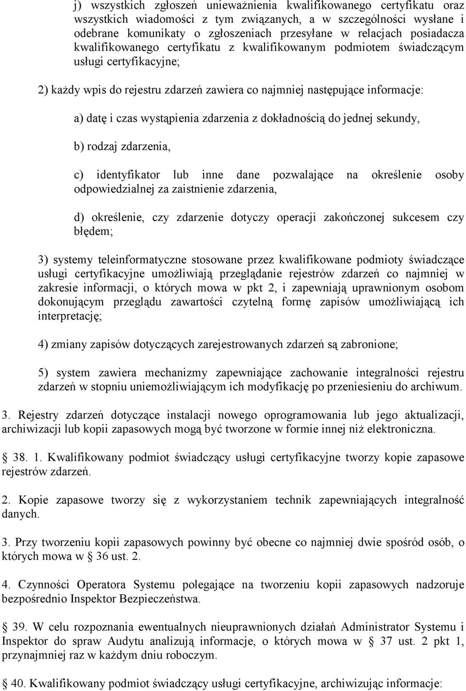 wystąpienia zdarzenia z dokładnością do jednej sekundy, b) rodzaj zdarzenia, c) identyfikator lub inne dane pozwalające na określenie osoby odpowiedzialnej za zaistnienie zdarzenia, d) określenie,