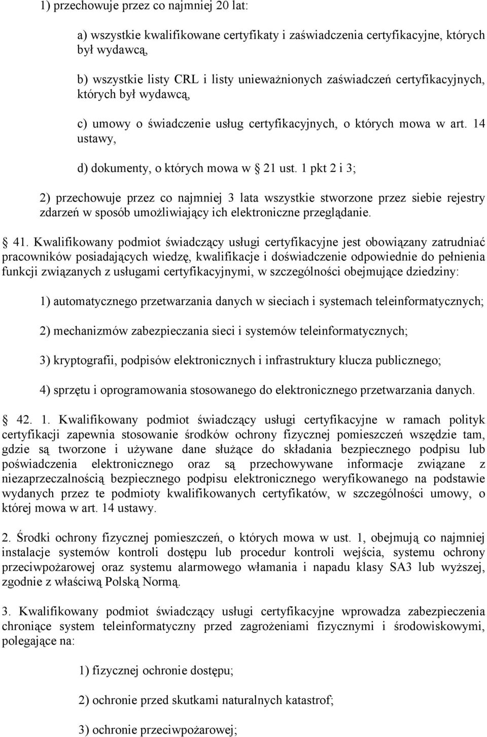 1 pkt 2 i 3; 2) przechowuje przez co najmniej 3 lata wszystkie stworzone przez siebie rejestry zdarzeń w sposób umożliwiający ich elektroniczne przeglądanie. 41.